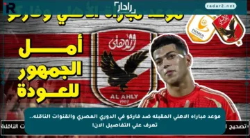 موعد مباراة الأهلي المقبلة ضد فاركو في الدوري المصري والقنوات الناقلة.. تعرف على التفاصيل الآن!